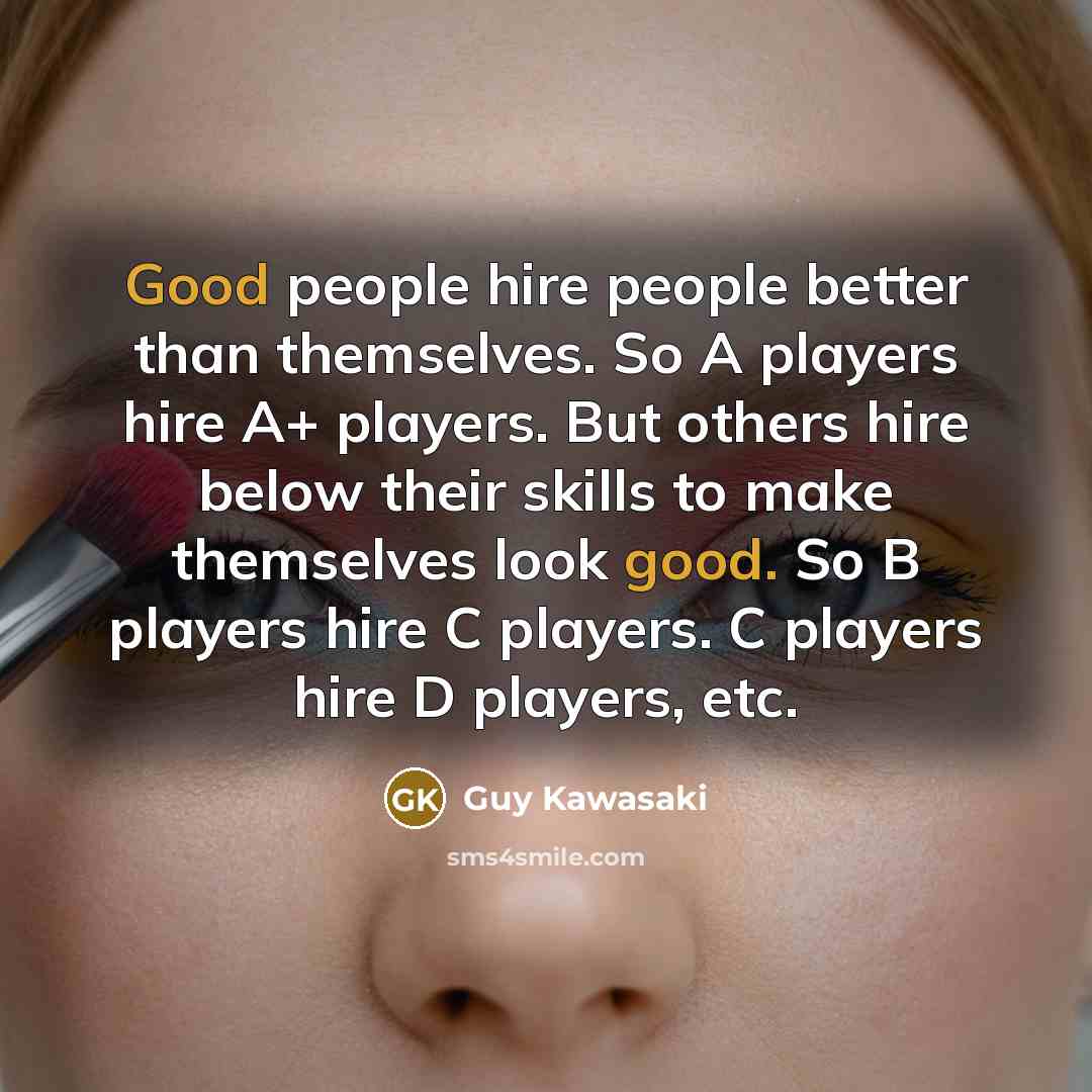 “Good people hire people better than themselves. So A players…” quote by Guy Kawasaki