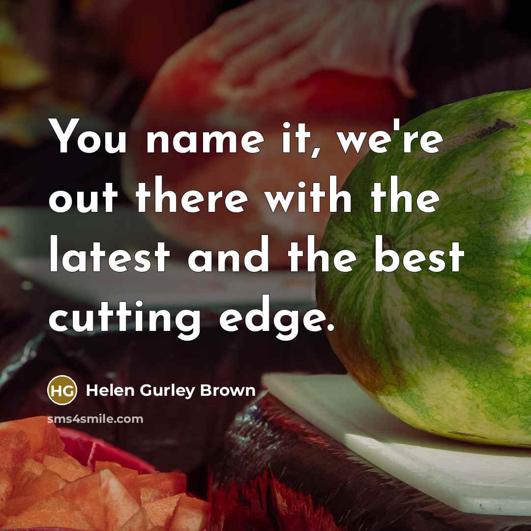 “You name it, we're out there with the latest and…” quote by Helen Gurley Brown