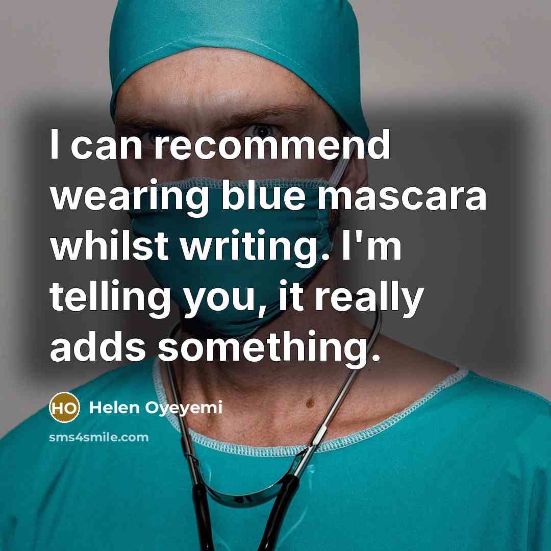 “I can recommend wearing blue mascara whilst writing. I'm telling…” quote by Helen Oyeyemi