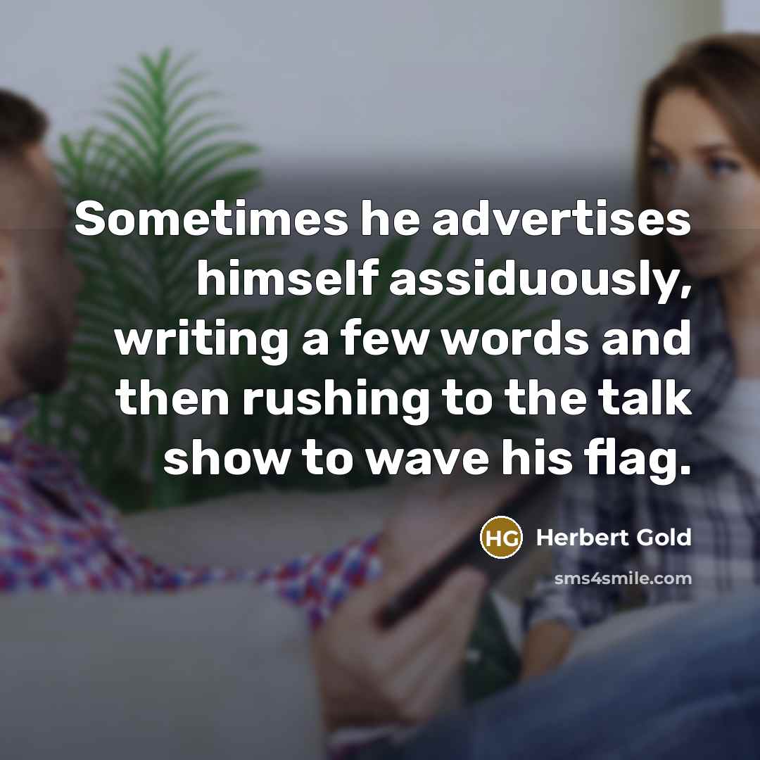 “Sometimes he advertises himself assiduously, writing a few words and…” quote by Herbert Gold