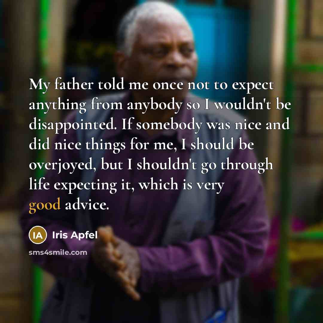 “My father told me once not to expect anything from…” quote by Iris Apfel
