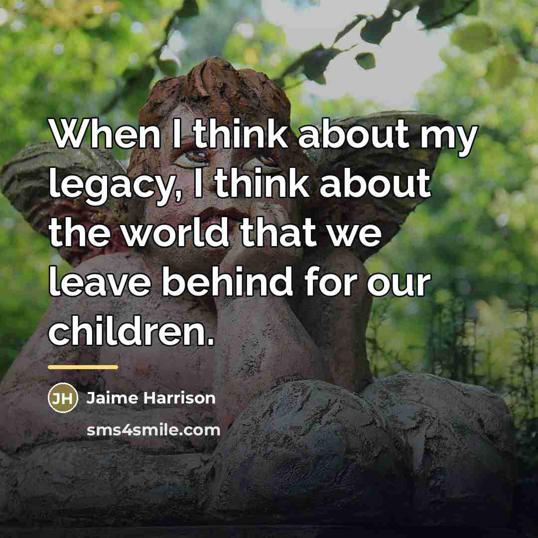“When I think about my legacy, I think about the…” quote by Jaime Harrison