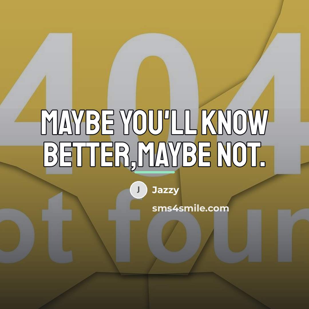 “Maybe you'll know better,Maybe not.…” quote by Jazzy