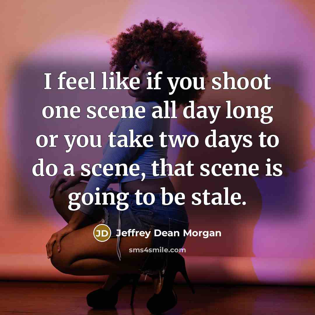“I feel like if you shoot one scene all day…” quote by Jeffrey Dean Morgan