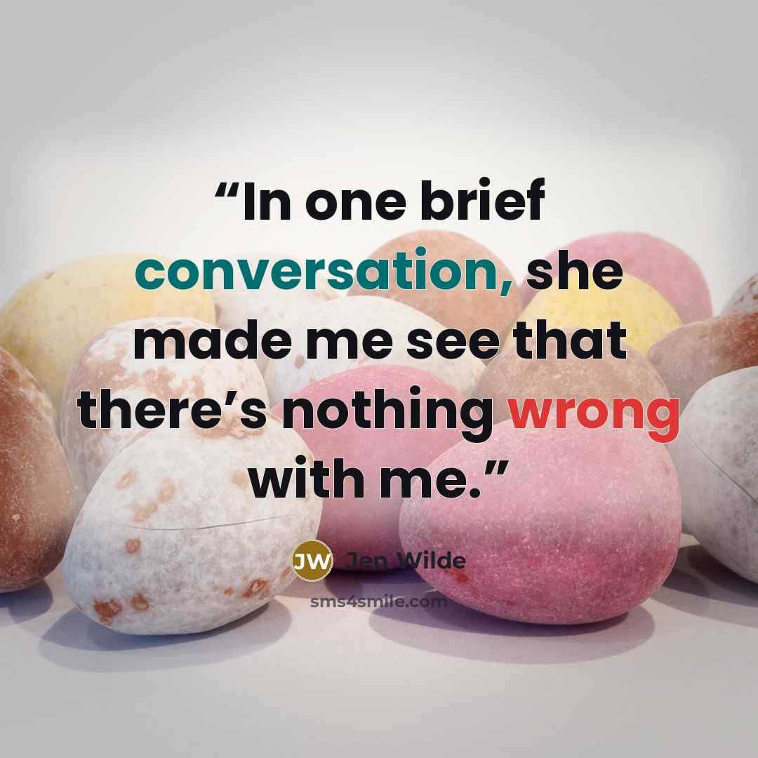 “In one brief conversation, she made me see that there’s nothing wrong with me.” quote by Jen Wilde