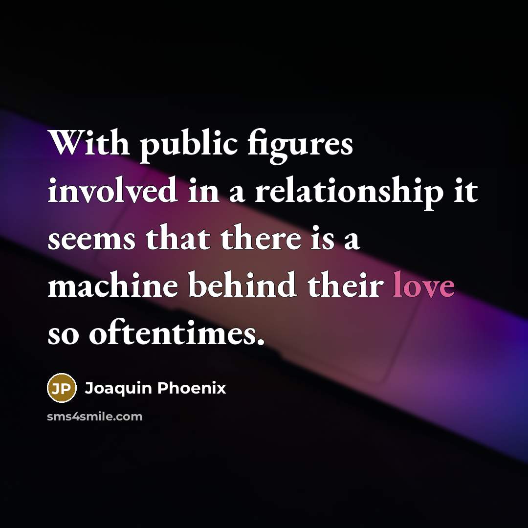 “With public figures involved in a relationship it seems that…” quote by Joaquin Phoenix