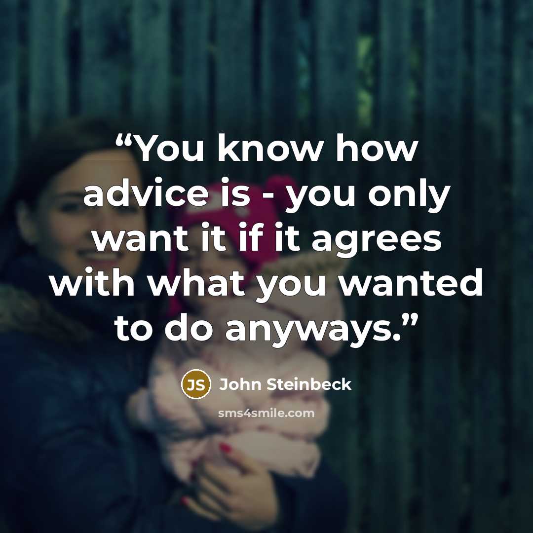 “You know how advice is - you only want it if it agrees with what you wanted to do anyways.” quote by John Steinbeck