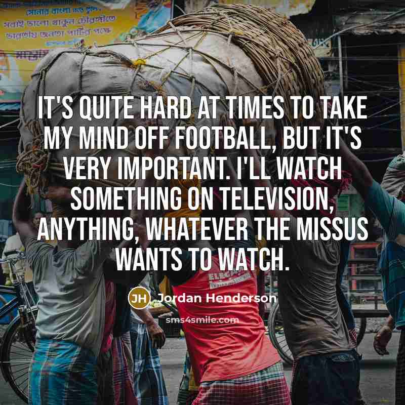 “It's quite hard at times to take my mind off…” quote by Jordan Henderson