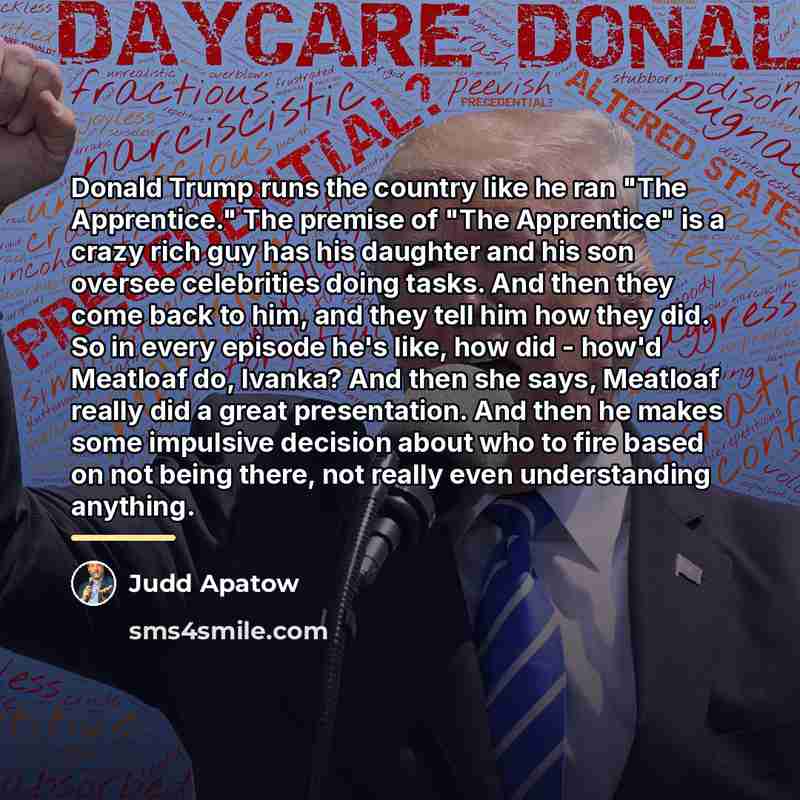 “Donald Trump runs the country like he ran "The Apprentice."…” quote by Judd Apatow
