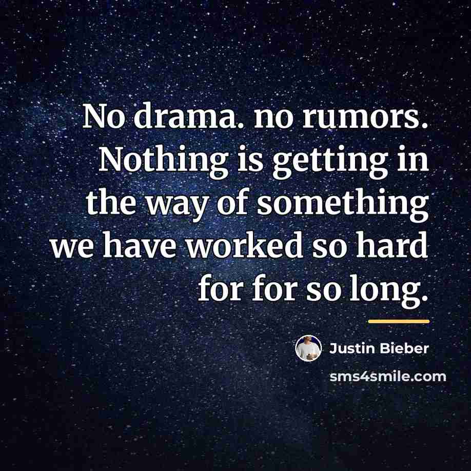 “No drama. no rumors. Nothing is getting in the way…” quote by Justin Bieber