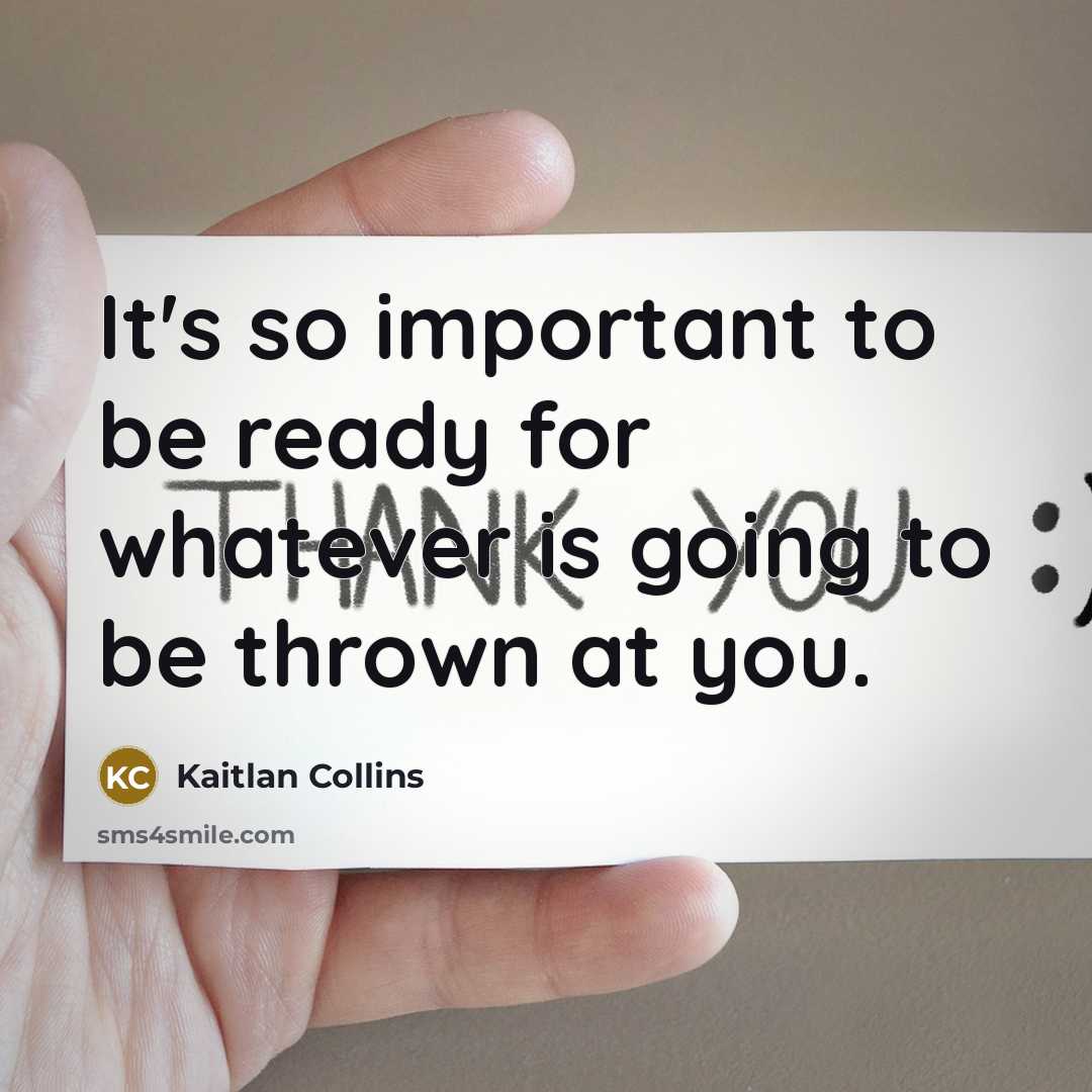 “It's so important to be ready for whatever is going to be thrown at you.” quote by Kaitlan Collins