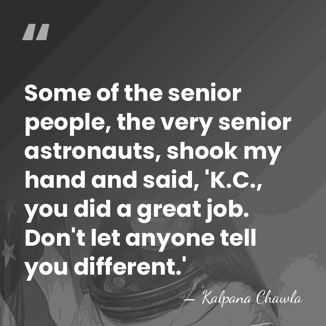 Some of the senior people, the very senior astronauts, shook my hand&hellip; - Kalpana Chawla