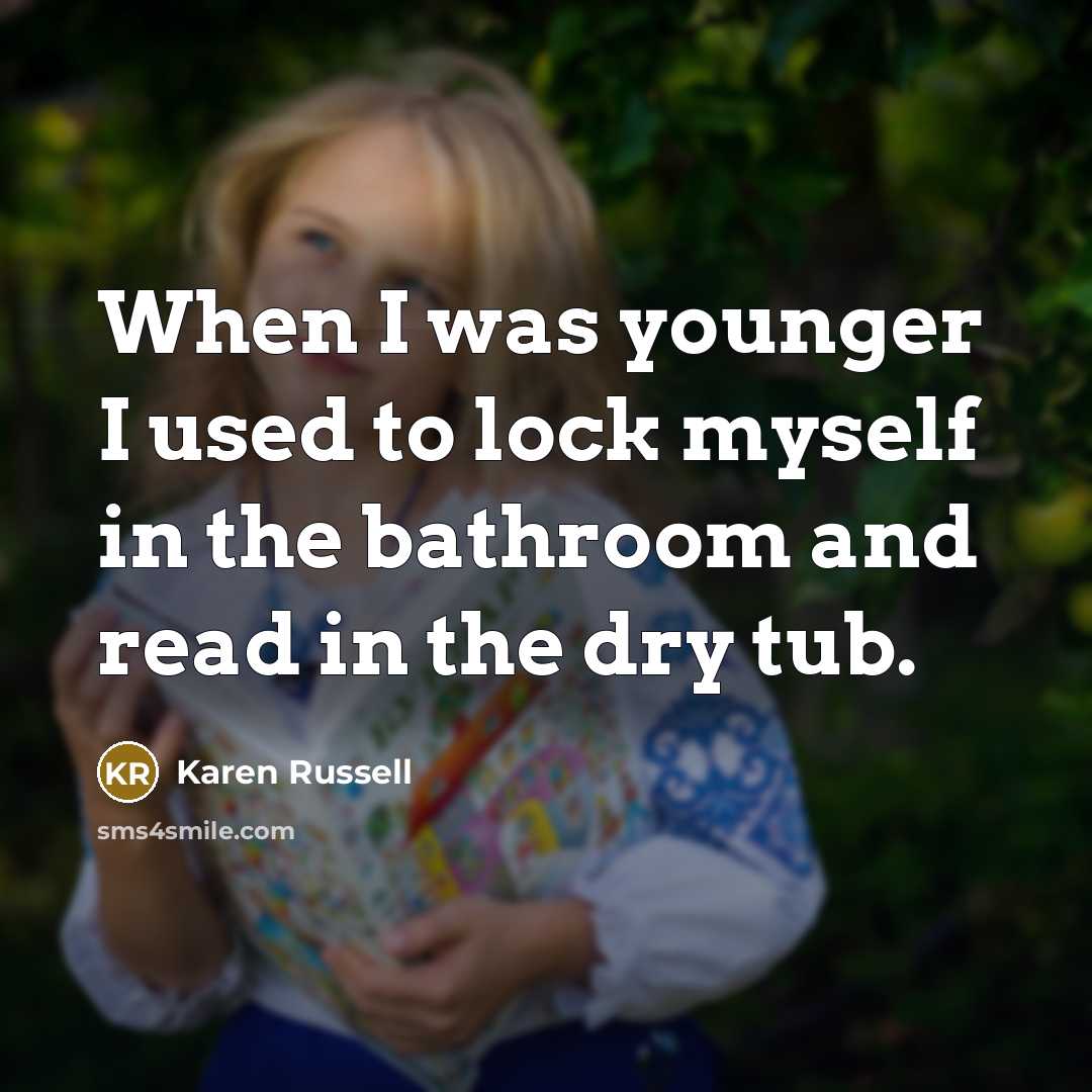 “When I was younger I used to lock myself in…” quote by Karen Russell