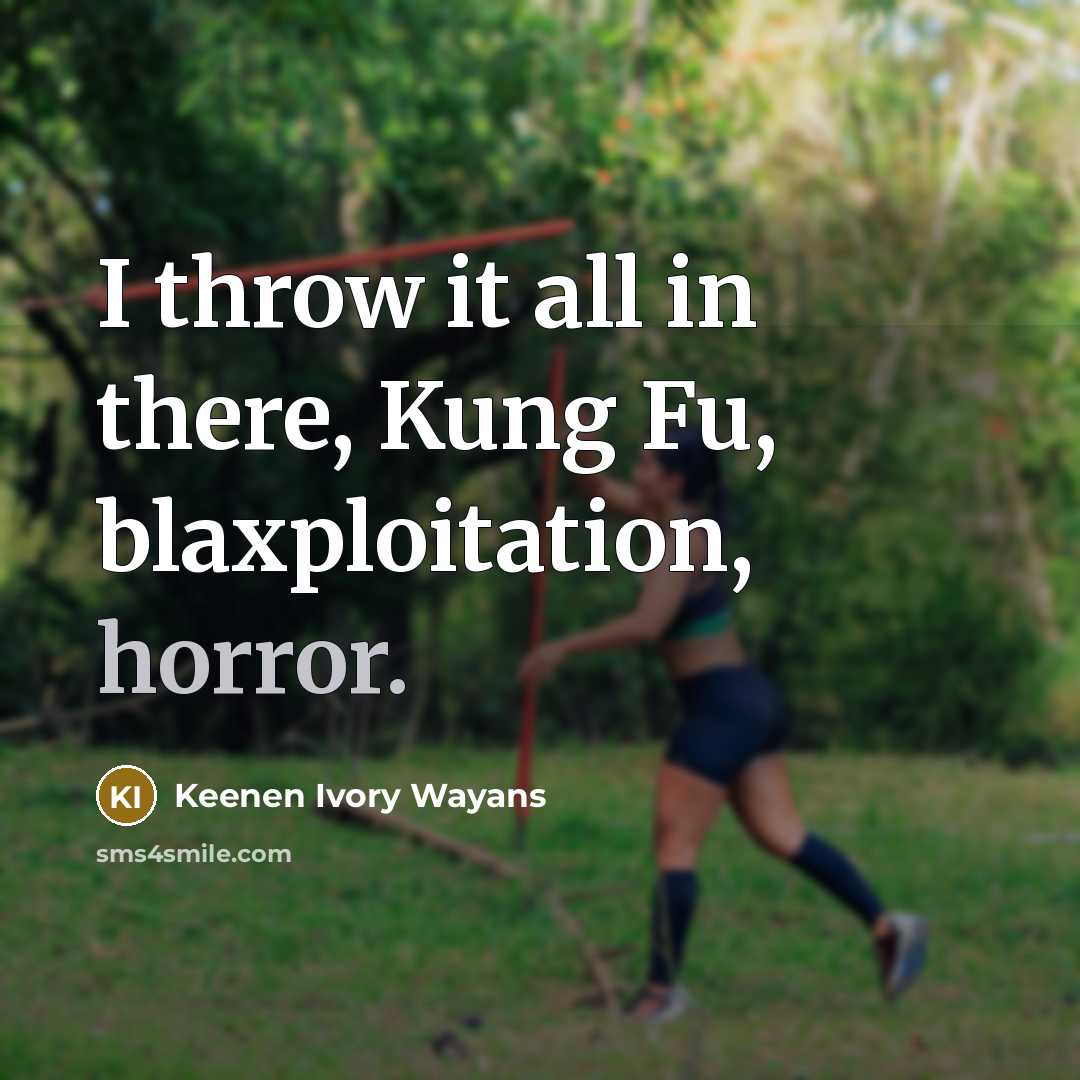 “I throw it all in there, Kung Fu, blaxploitation, horror.…” quote by Keenen Ivory Wayans