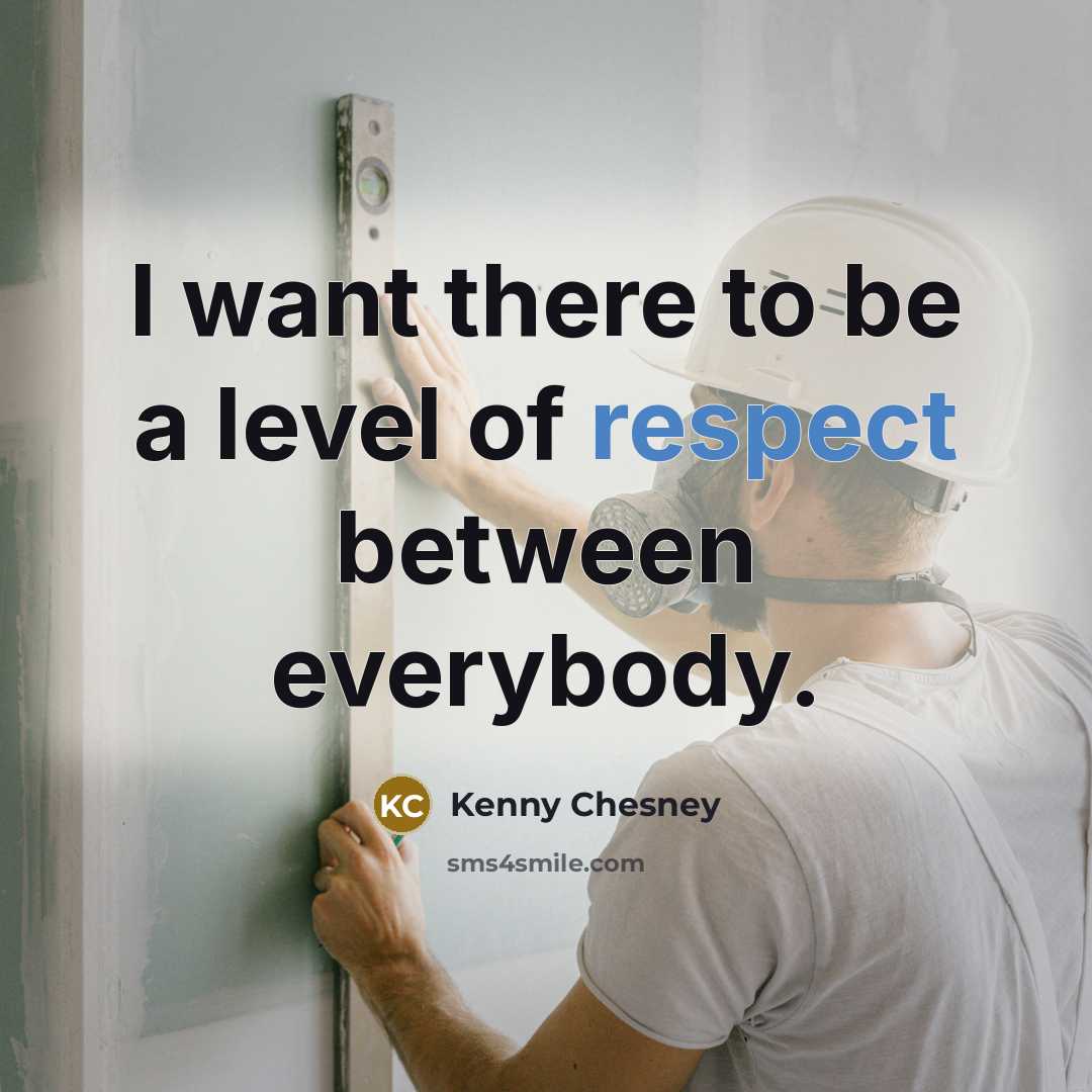 “I want there to be a level of respect between everybody.” quote by Kenny Chesney