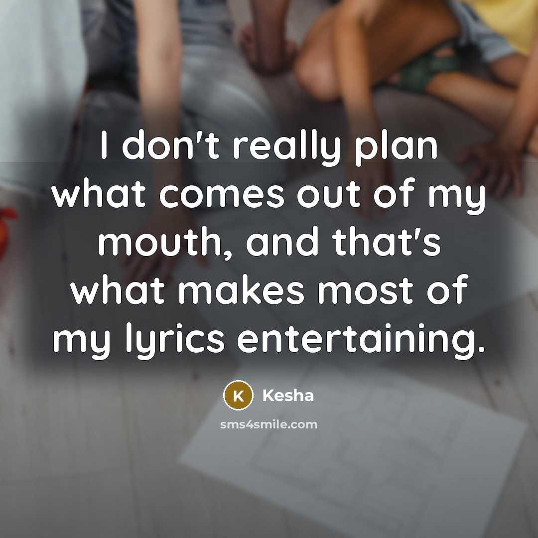 “I don't really plan what comes out of my mouth,…” quote by Kesha