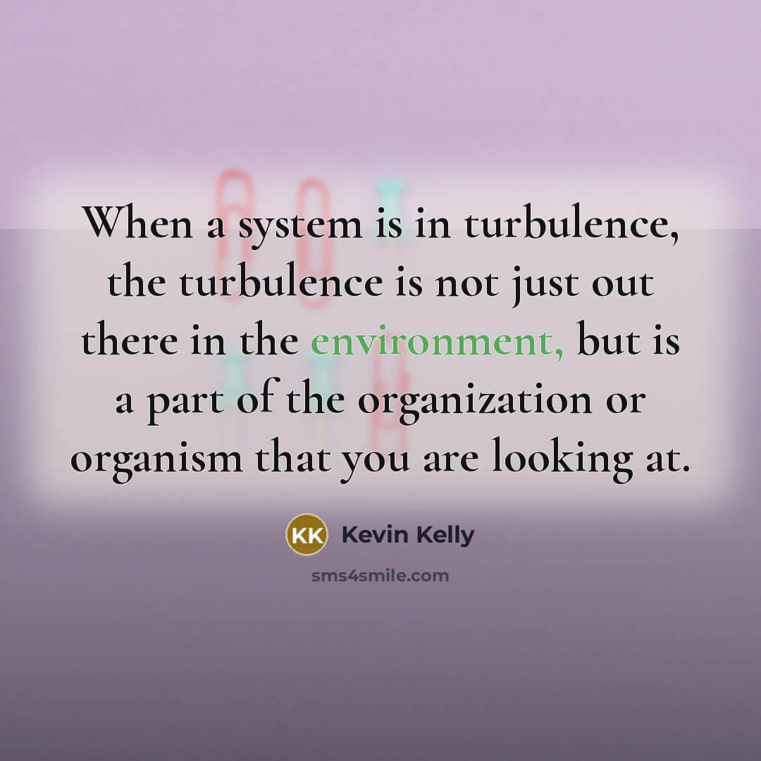 “When a system is in turbulence, the turbulence is not…” quote by Kevin Kelly