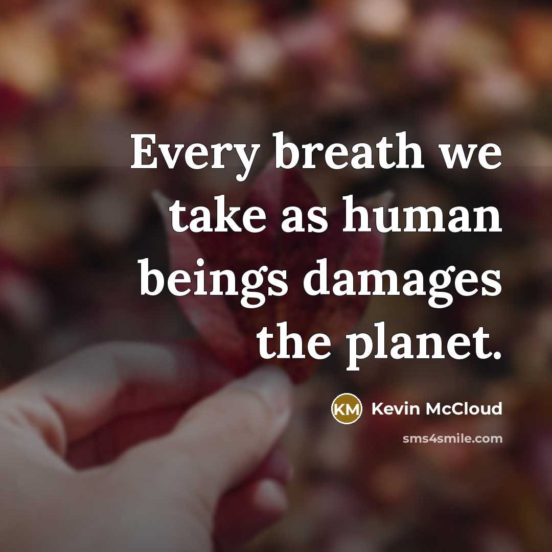 “Every breath we take as human beings damages the planet.…” quote by Kevin McCloud