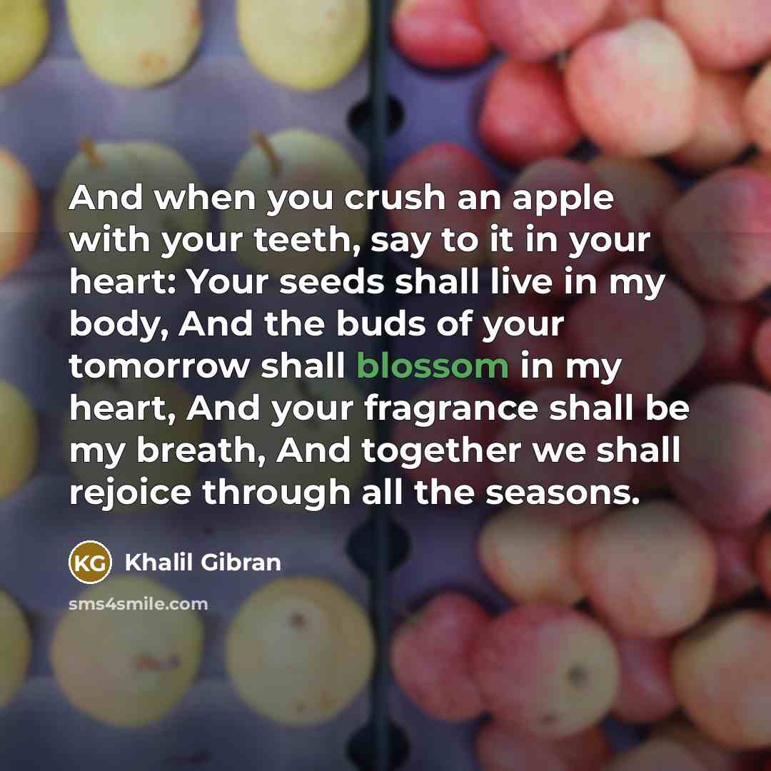 “And when you crush an apple with your teeth, say…” quote by Khalil Gibran