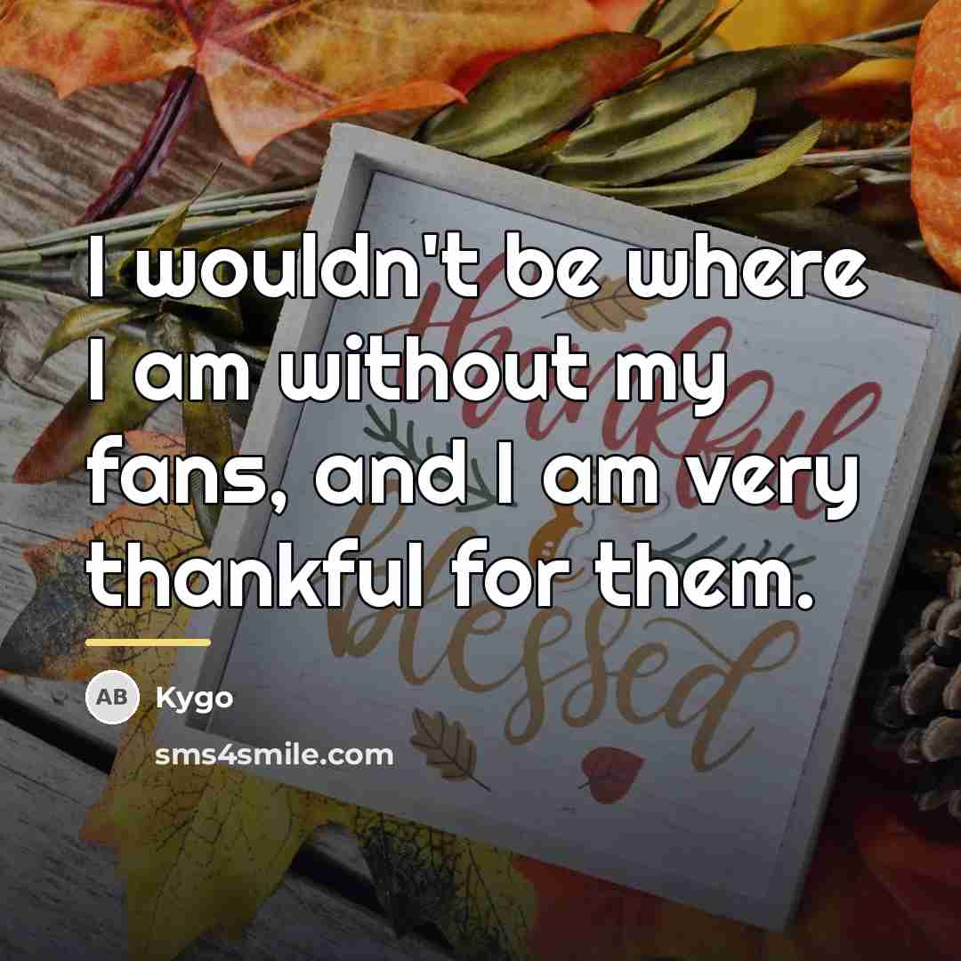“I wouldn't be where I am without my fans, and…” quote by Kygo
