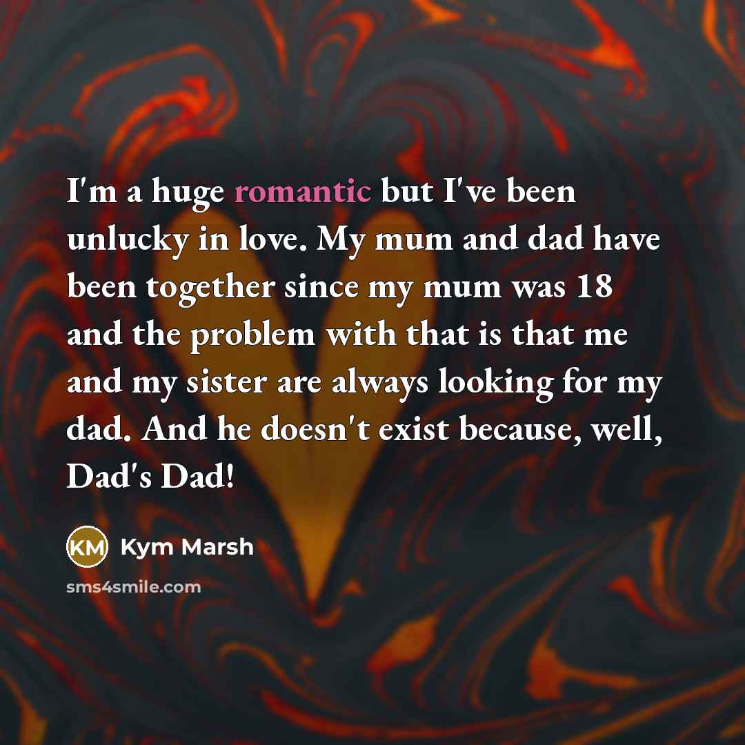 “I'm a huge romantic but I've been unlucky in love.…” quote by Kym Marsh
