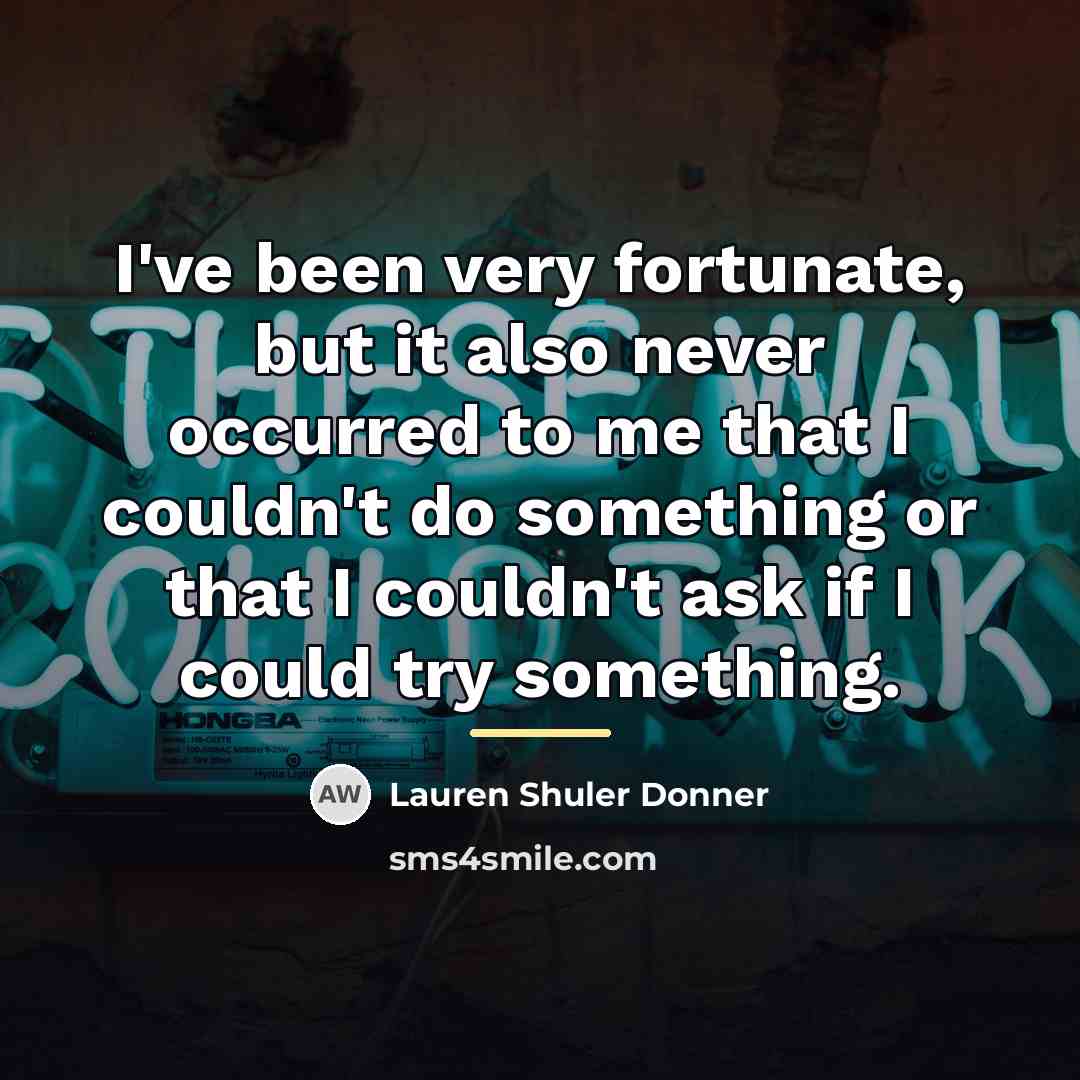“I've been very fortunate, but it also never occurred to…” quote by Lauren Shuler Donner
