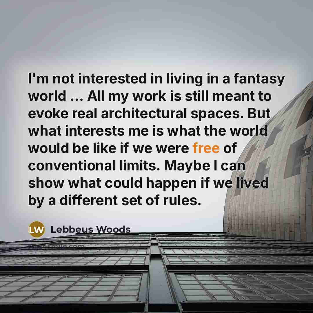 “I'm not interested in living in a fantasy world ...…” quote by Lebbeus Woods