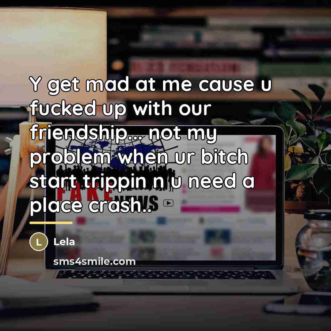 “Y get mad at me cause u fucked up with…” quote by Lela