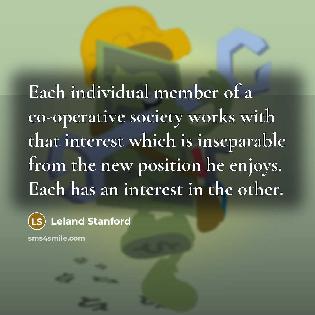 “Each individual member of a co-operative society works with that…” quote by Leland Stanford