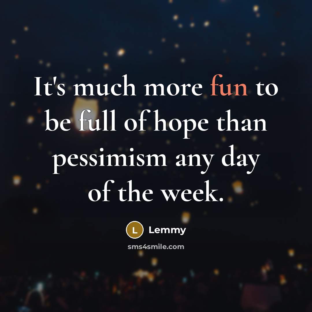 “It's much more fun to be full of hope than…” quote by Lemmy