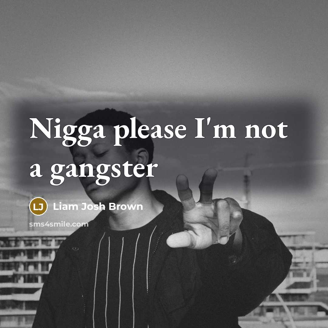 “Nigga please I'm not a gangster” quote by Liam Josh Brown