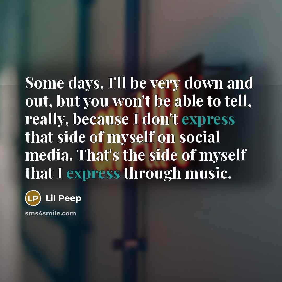 “Some days, I'll be very down and out, but you…” quote by Lil Peep