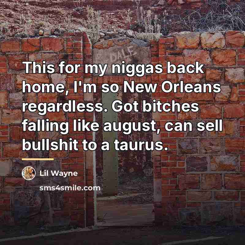 “This for my niggas back home, I'm so New Orleans…” quote by Lil Wayne