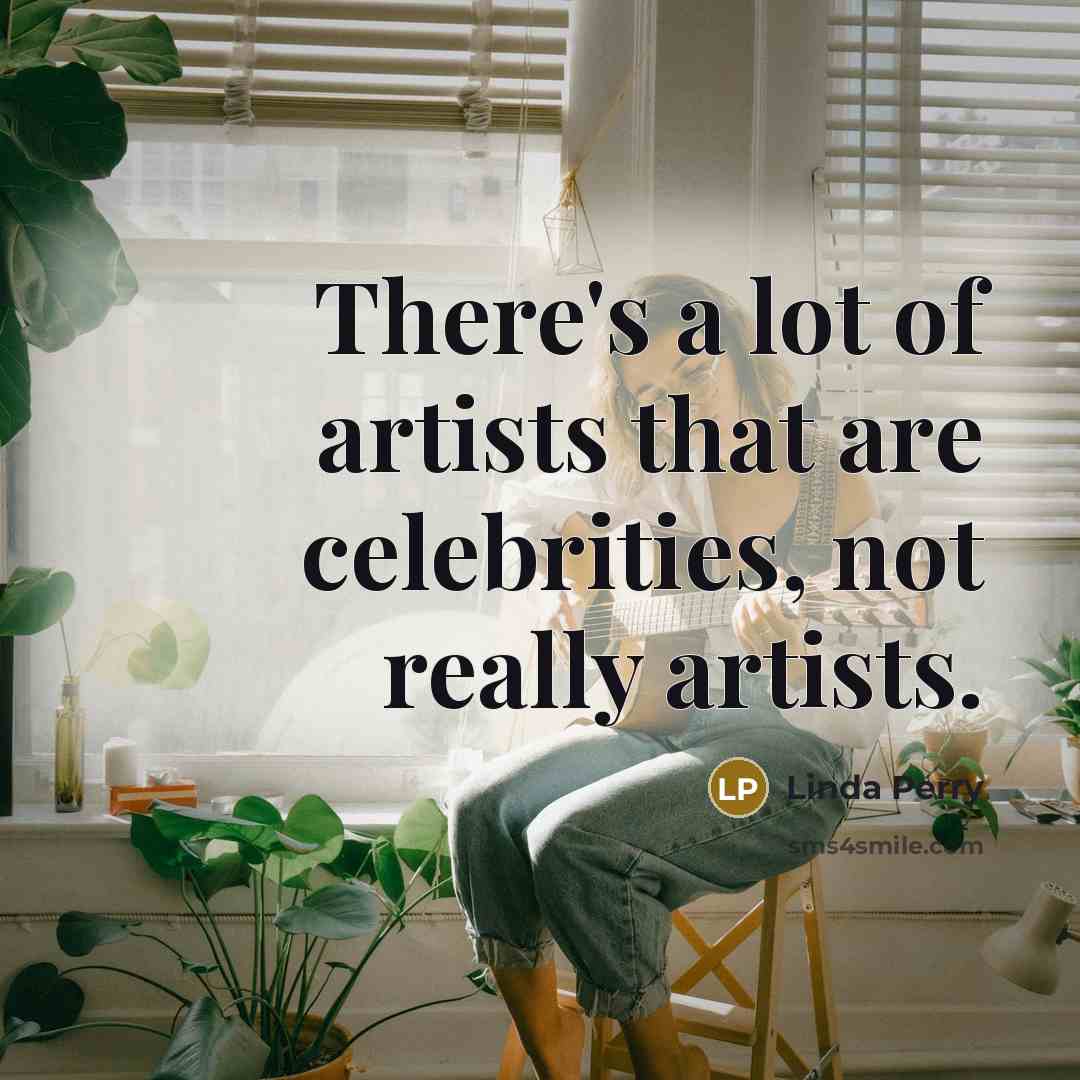 “There's a lot of artists that are celebrities, not really…” quote by Linda Perry