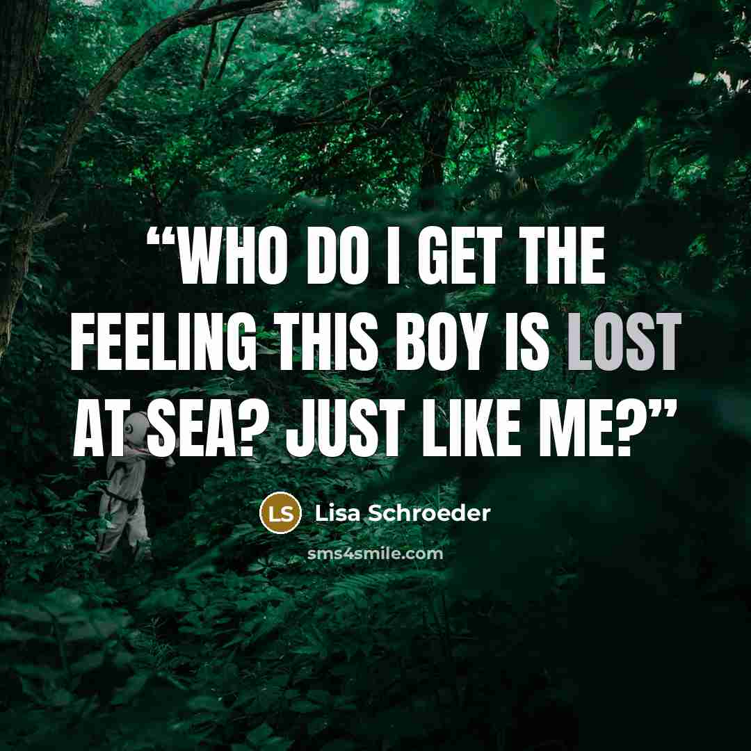 “Who do I get the feeling this boy is lost at sea? Just like me?” quote by Lisa Schroeder