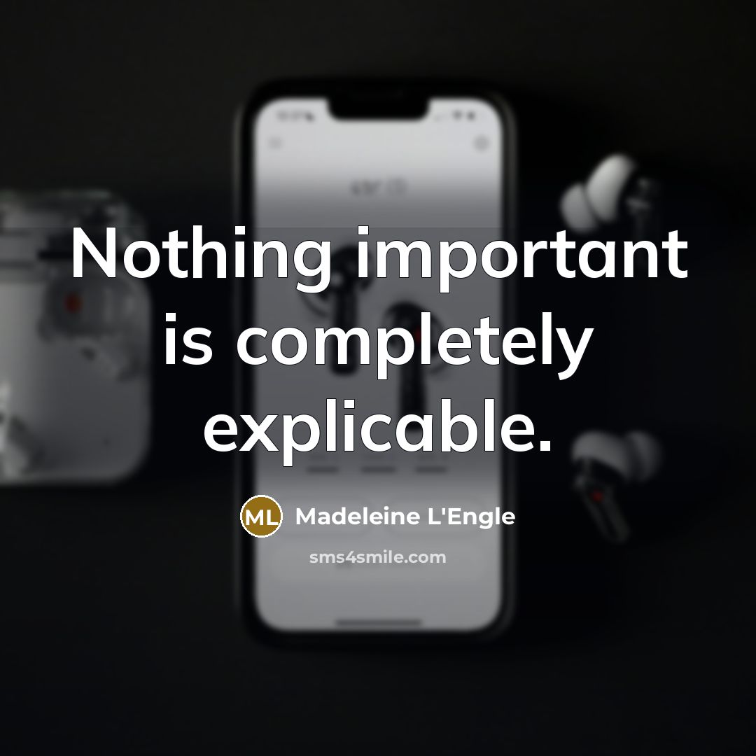 “Nothing important is completely explicable.” quote by Madeleine L'Engle