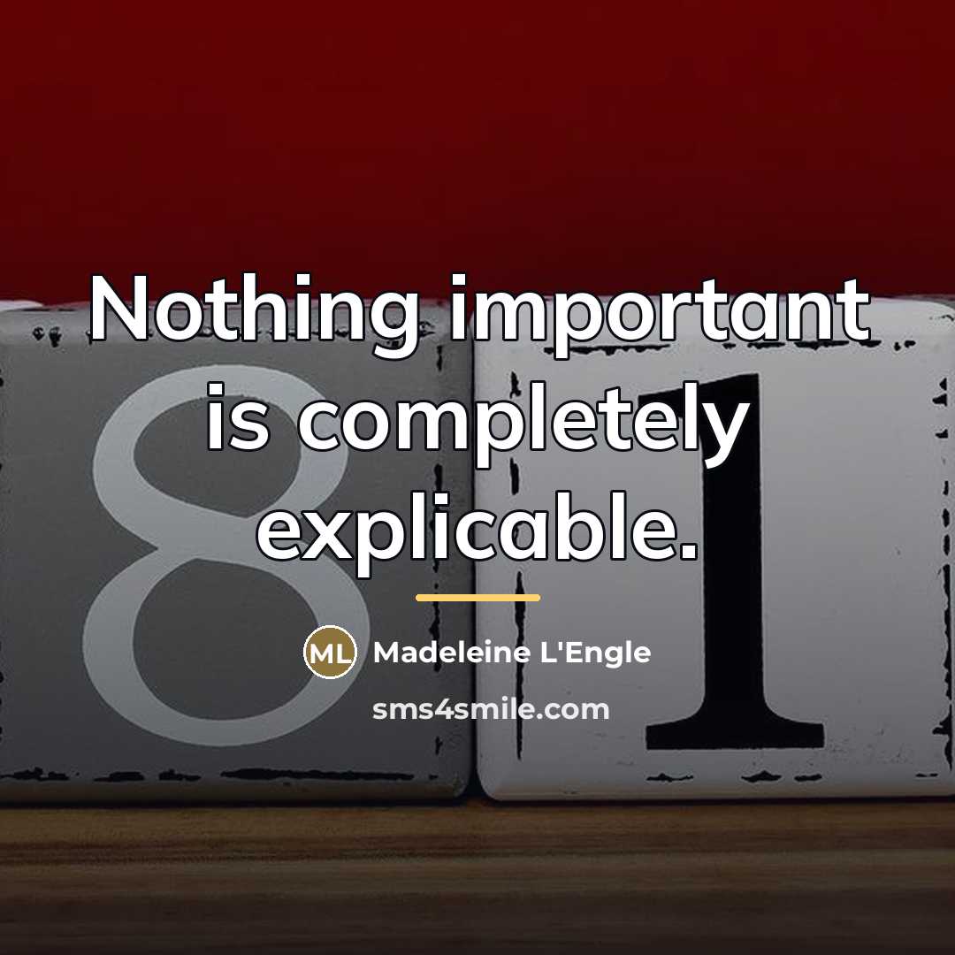 “Nothing important is completely explicable.…” quote by Madeleine L'Engle