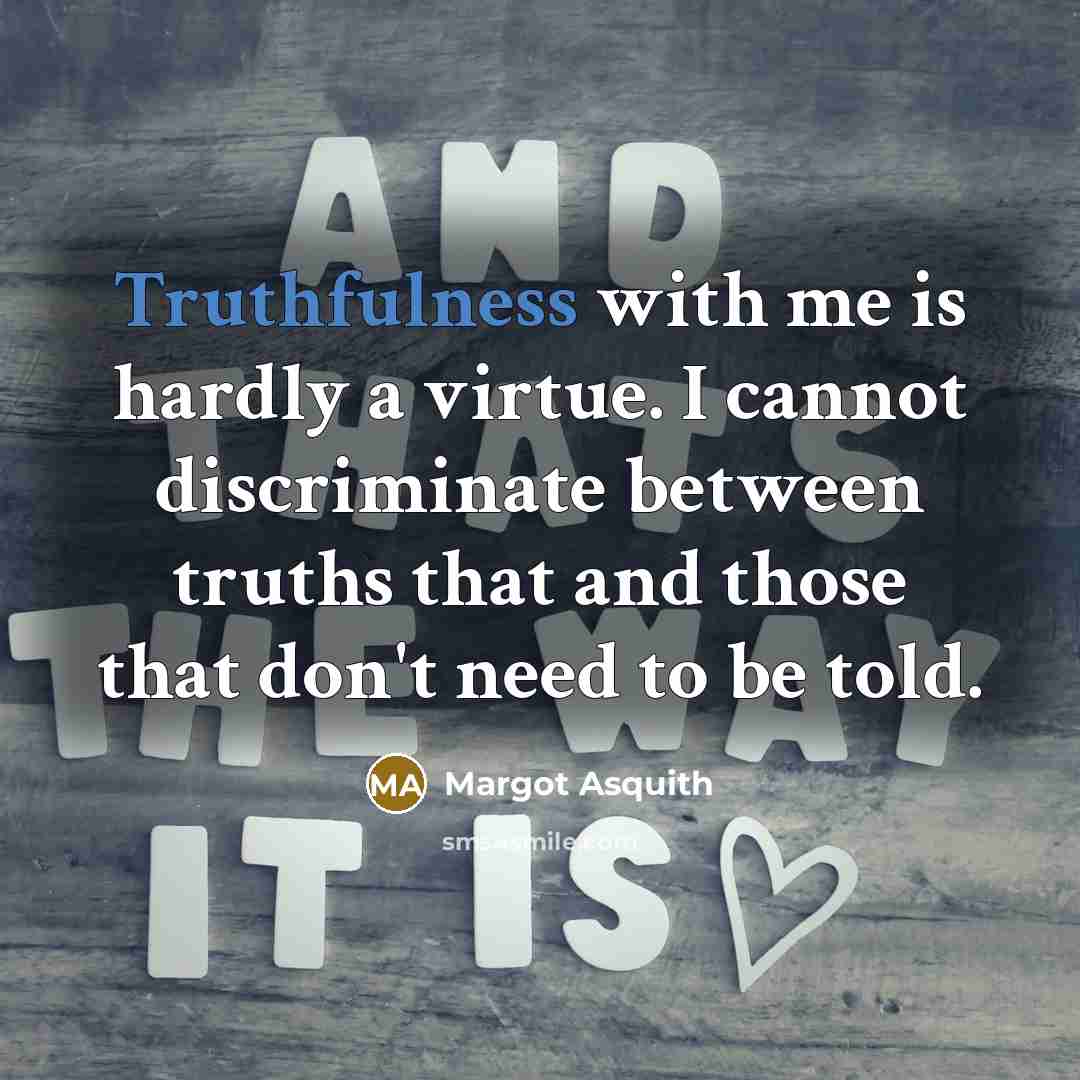 “Truthfulness with me is hardly a virtue. I cannot discriminate…” quote by Margot Asquith