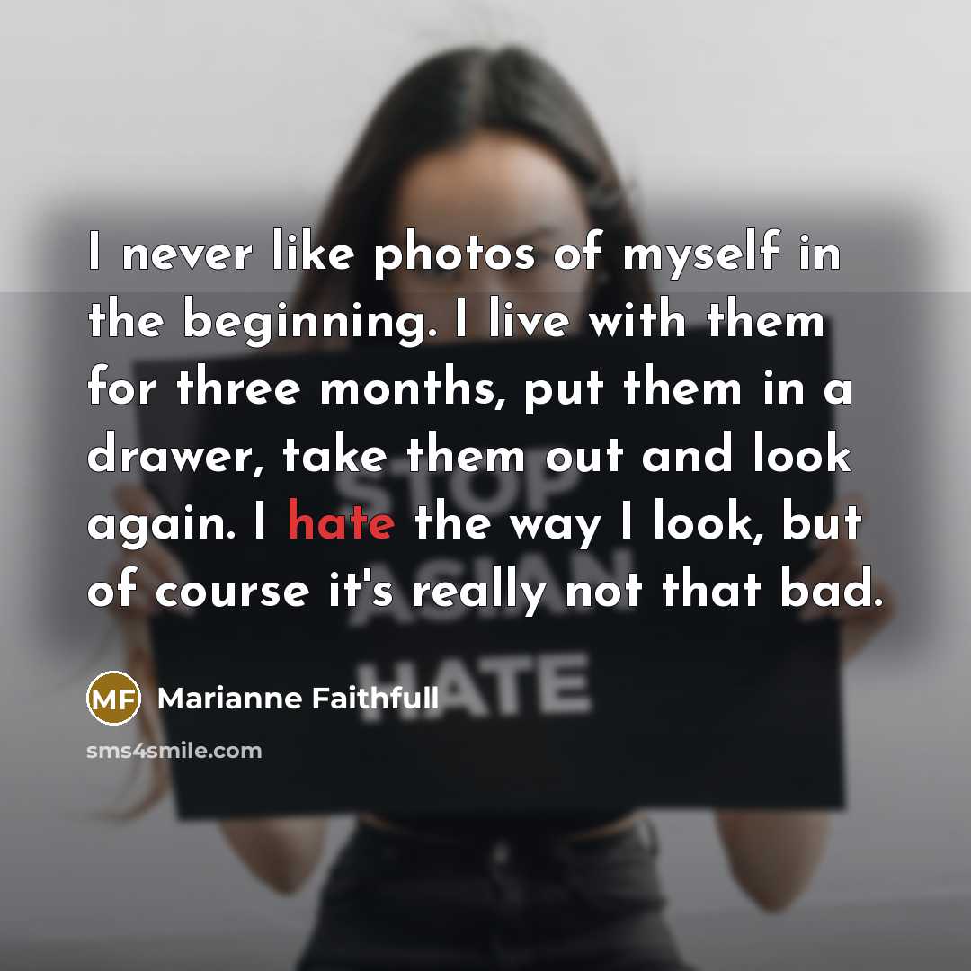 “I never like photos of myself in the beginning. I…” quote by Marianne Faithfull