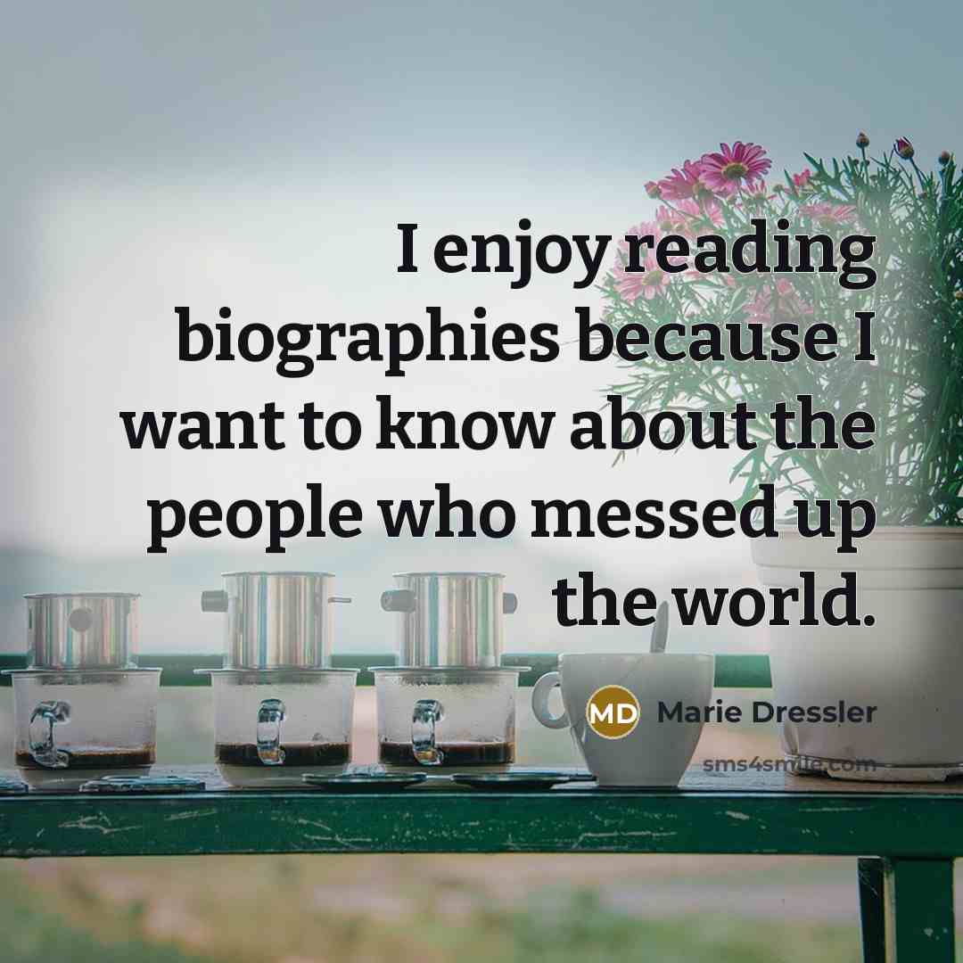 “I enjoy reading biographies because I want to know about…” quote by Marie Dressler