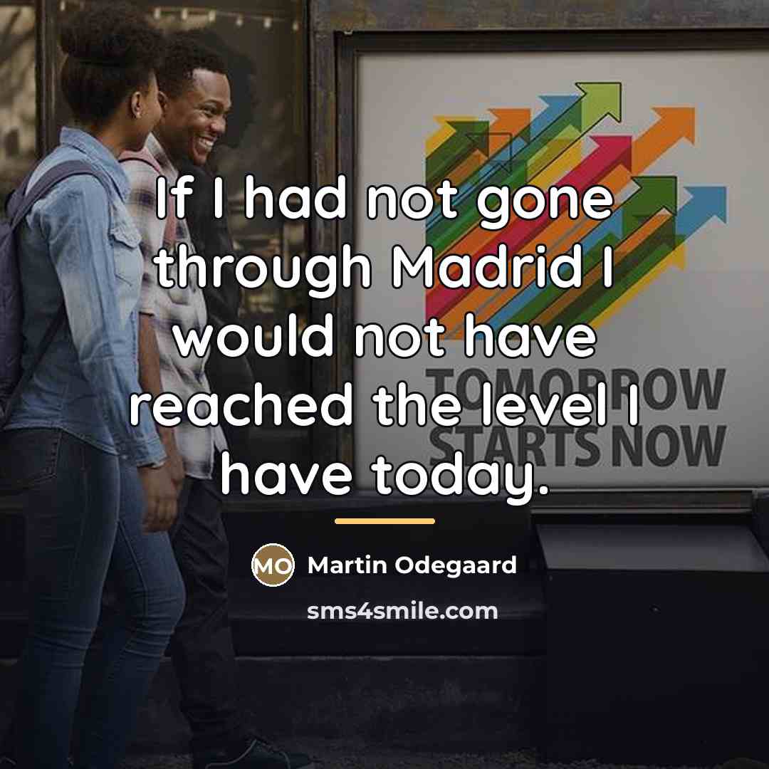 “If I had not gone through Madrid I would not…” quote by Martin Odegaard
