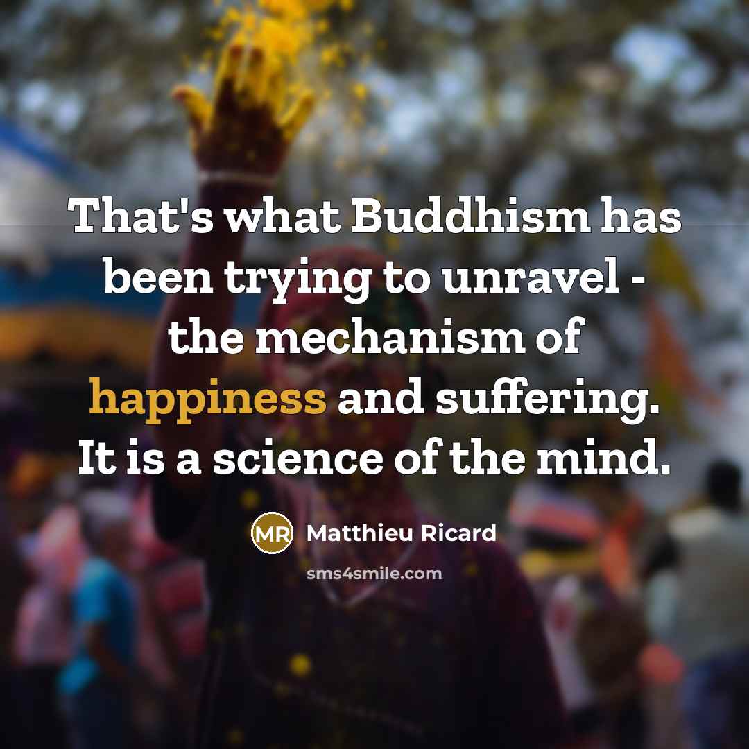 “That's what Buddhism has been trying to unravel - the…” quote by Matthieu Ricard