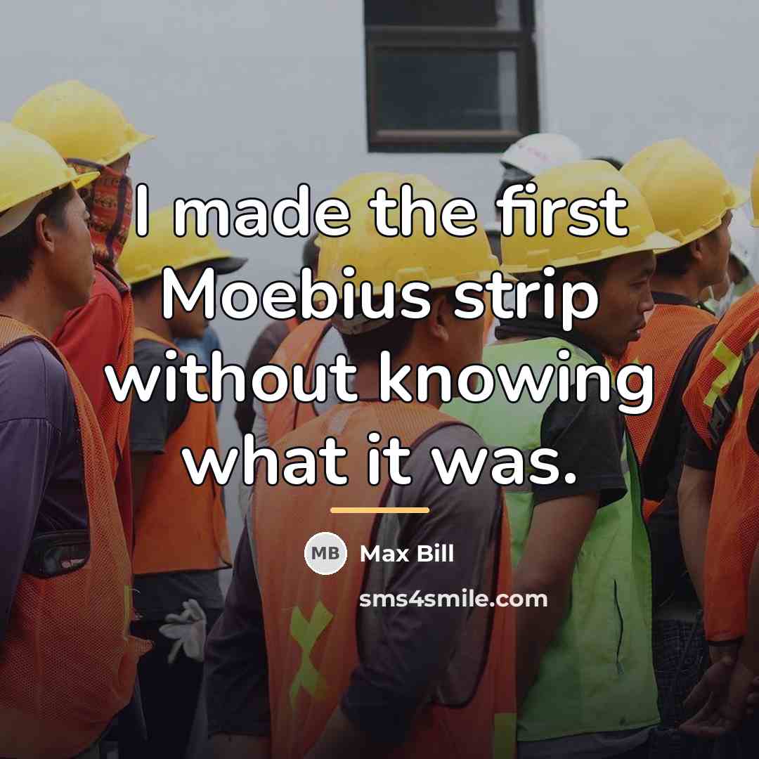 “I made the first Moebius strip without knowing what it…” quote by Max Bill