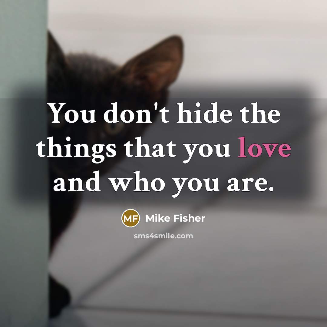 “You don't hide the things that you love and who…” quote by Mike Fisher