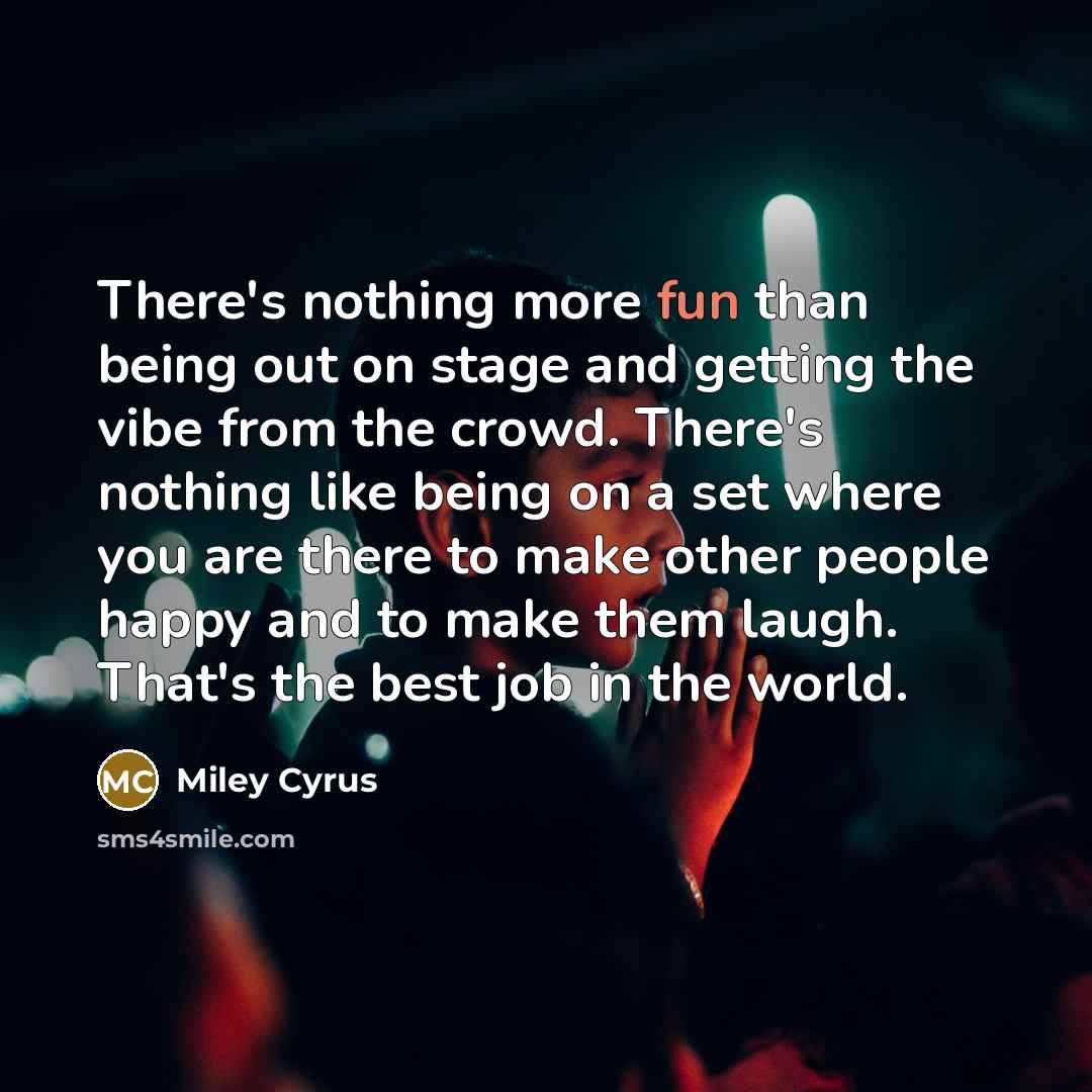 “There's nothing more fun than being out on stage and…” quote by Miley Cyrus