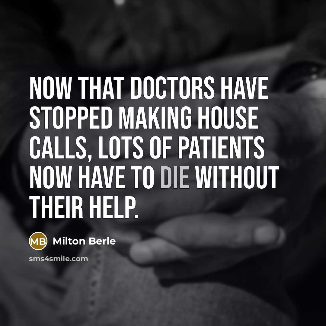 “Now that doctors have stopped making house calls, lots of…” quote by Milton Berle