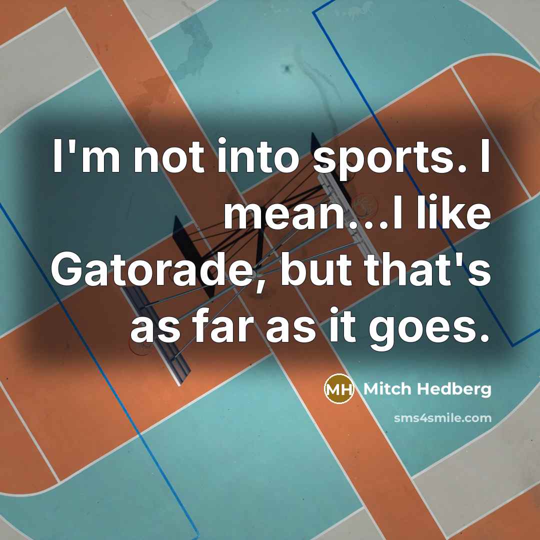 “I'm not into sports. I mean...I like Gatorade, but that's…” quote by Mitch Hedberg