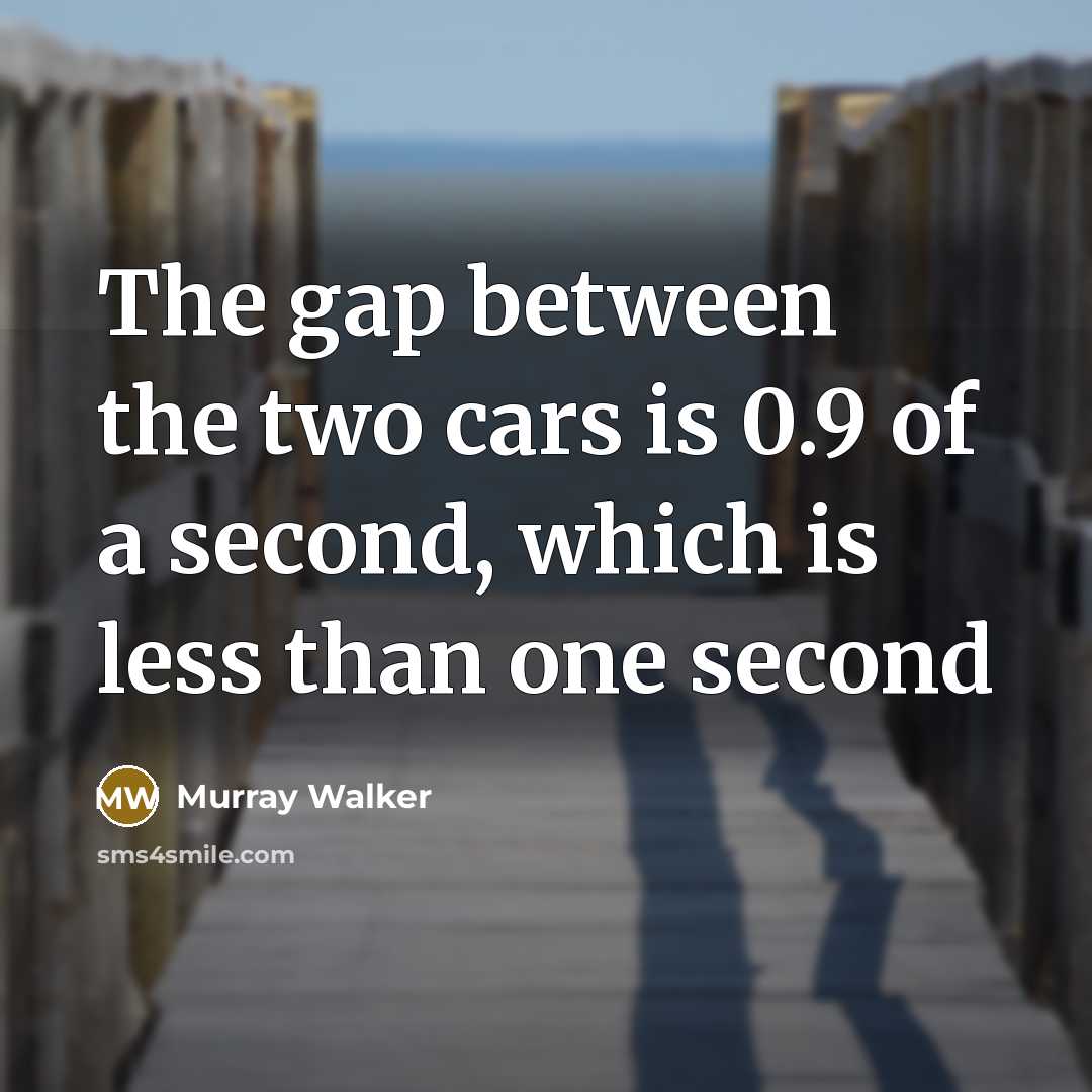 “The gap between the two cars is 0.9 of a…” quote by Murray Walker