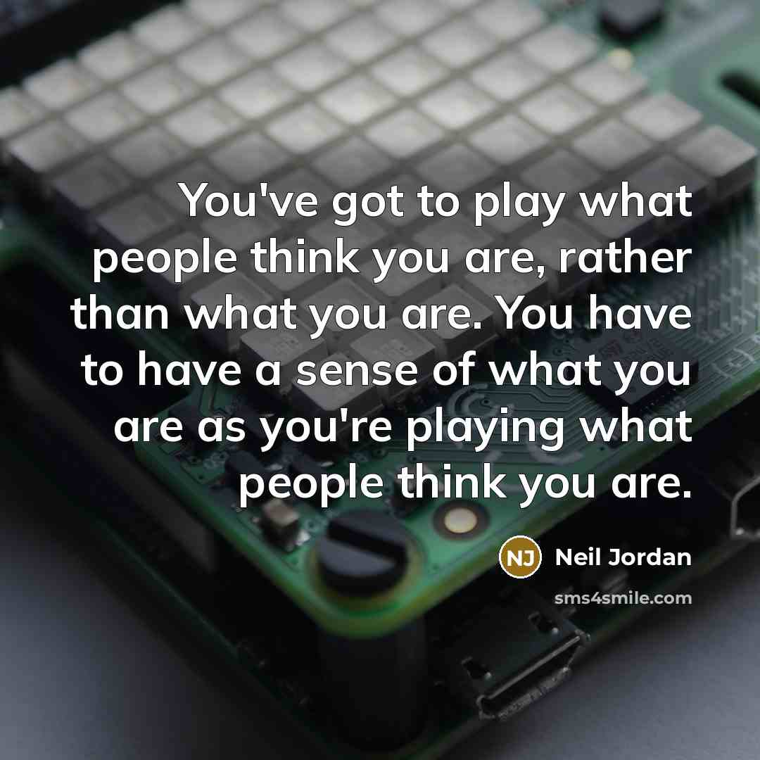 “You've got to play what people think you are, rather…” quote by Neil Jordan