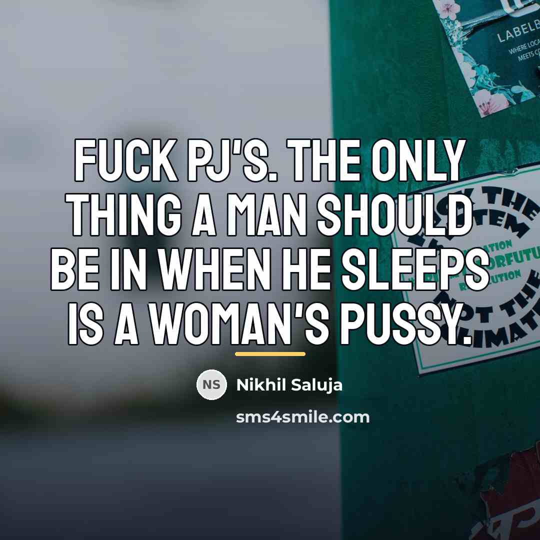 “Fuck PJ's. The only thing a man should be in…” quote by Nikhil Saluja